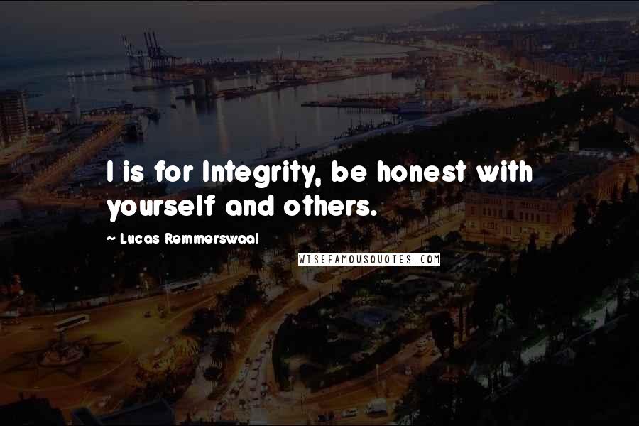 Lucas Remmerswaal Quotes: I is for Integrity, be honest with yourself and others.