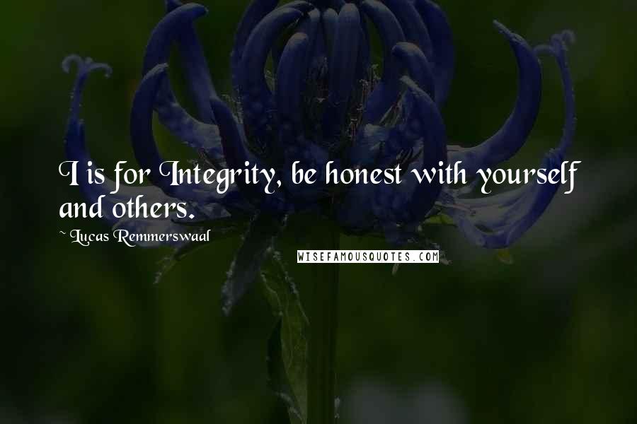 Lucas Remmerswaal Quotes: I is for Integrity, be honest with yourself and others.