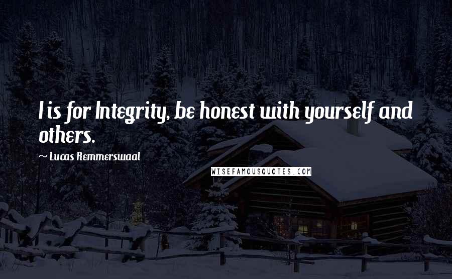 Lucas Remmerswaal Quotes: I is for Integrity, be honest with yourself and others.