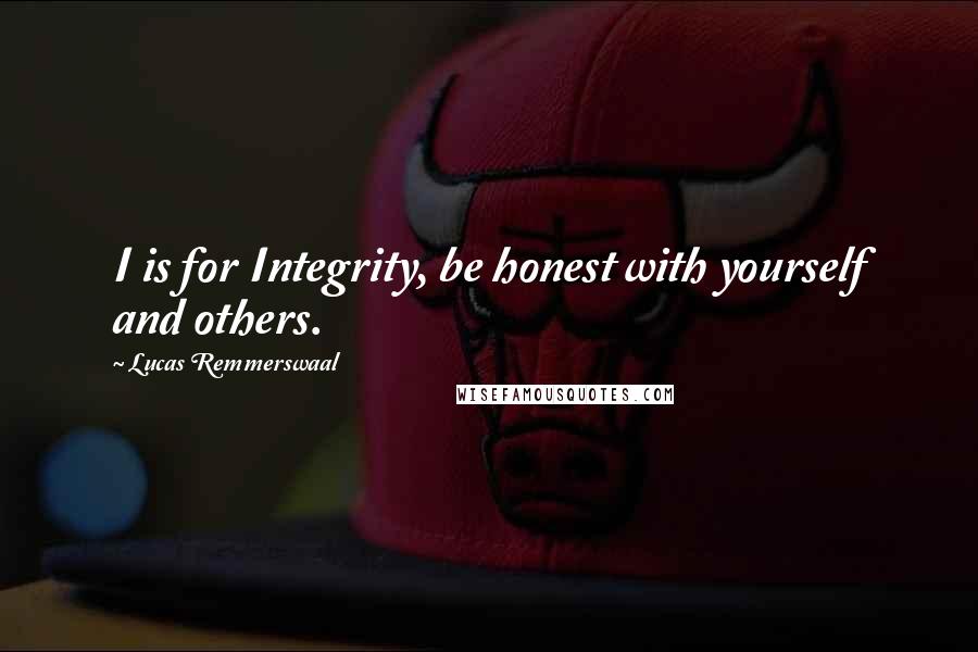Lucas Remmerswaal Quotes: I is for Integrity, be honest with yourself and others.