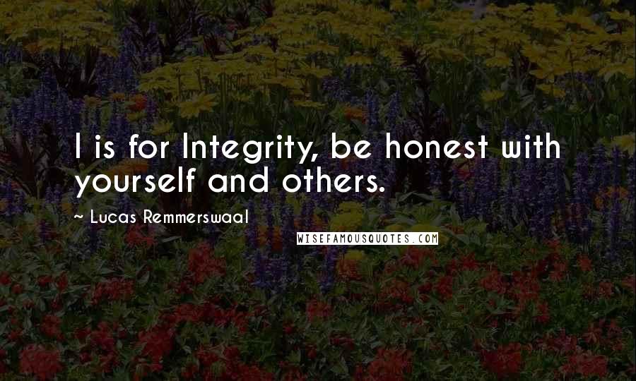 Lucas Remmerswaal Quotes: I is for Integrity, be honest with yourself and others.