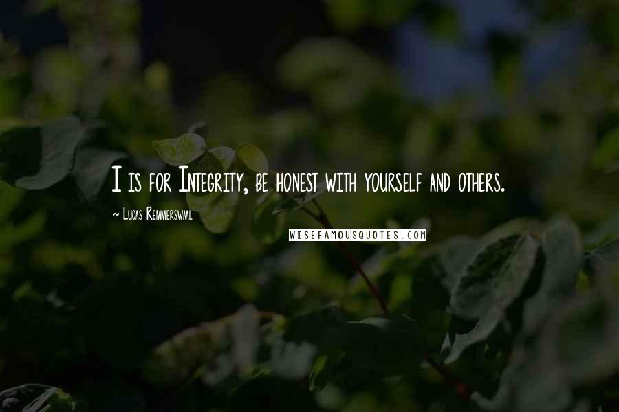 Lucas Remmerswaal Quotes: I is for Integrity, be honest with yourself and others.