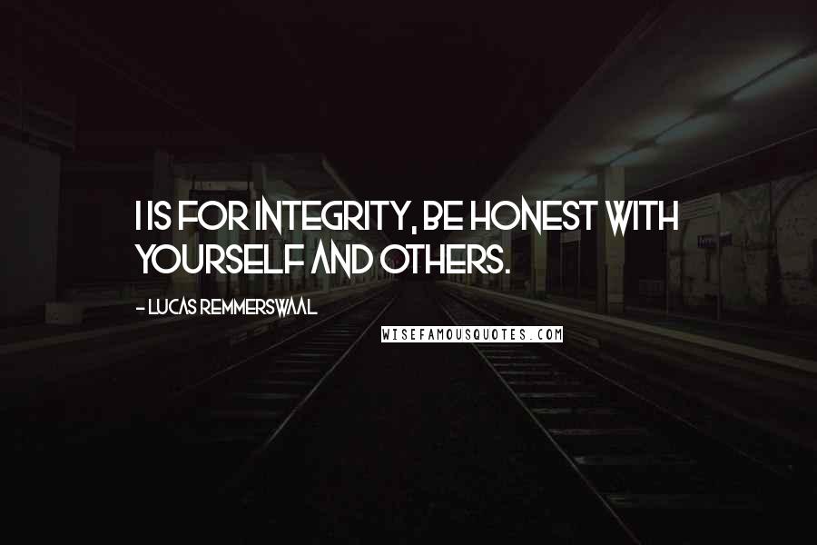 Lucas Remmerswaal Quotes: I is for Integrity, be honest with yourself and others.