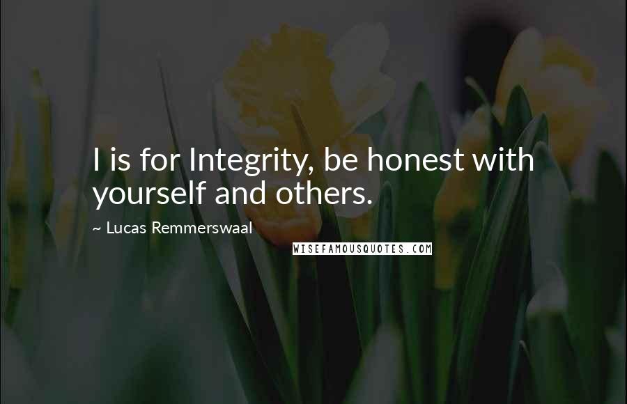 Lucas Remmerswaal Quotes: I is for Integrity, be honest with yourself and others.