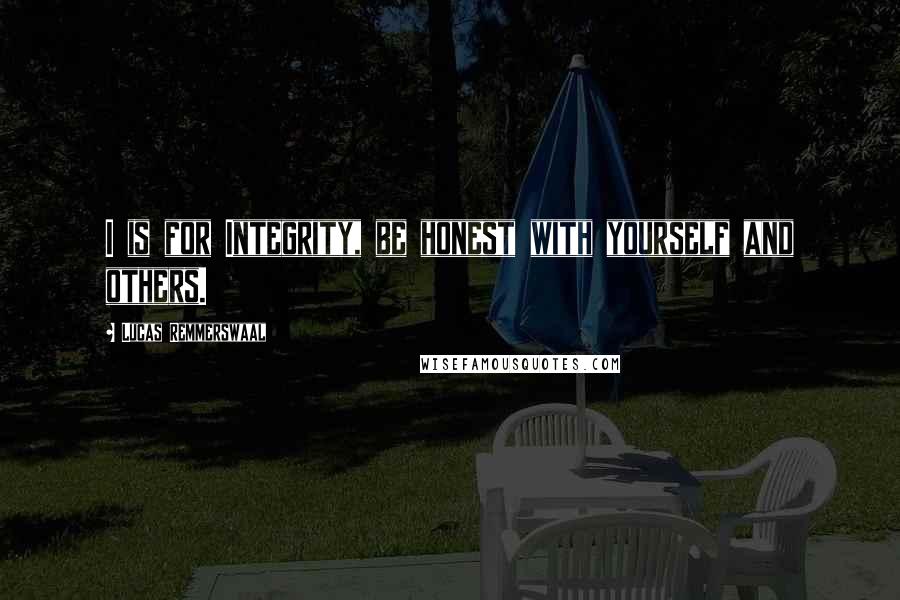 Lucas Remmerswaal Quotes: I is for Integrity, be honest with yourself and others.