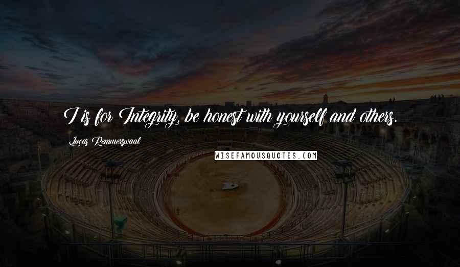 Lucas Remmerswaal Quotes: I is for Integrity, be honest with yourself and others.