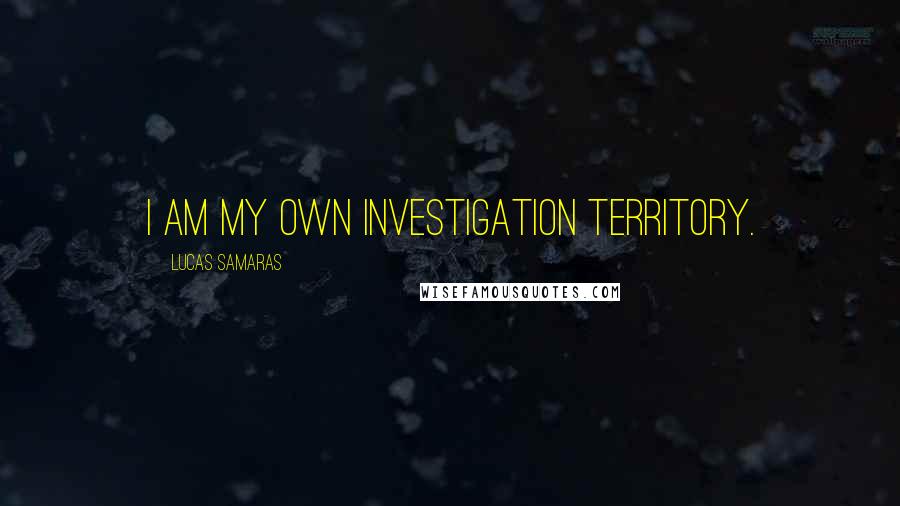 Lucas Samaras Quotes: I am my own investigation territory.