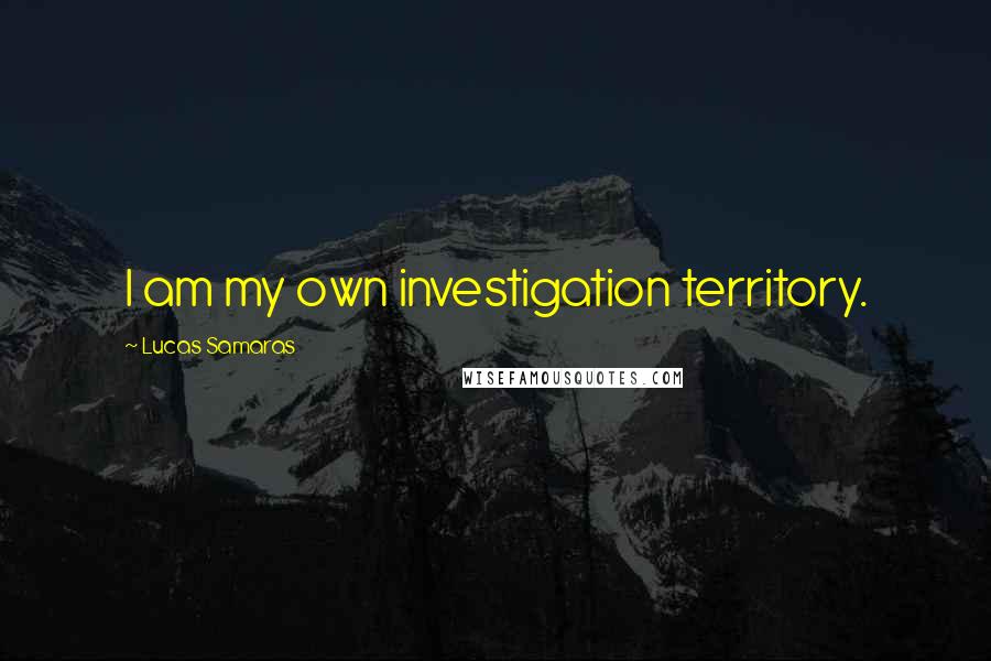 Lucas Samaras Quotes: I am my own investigation territory.