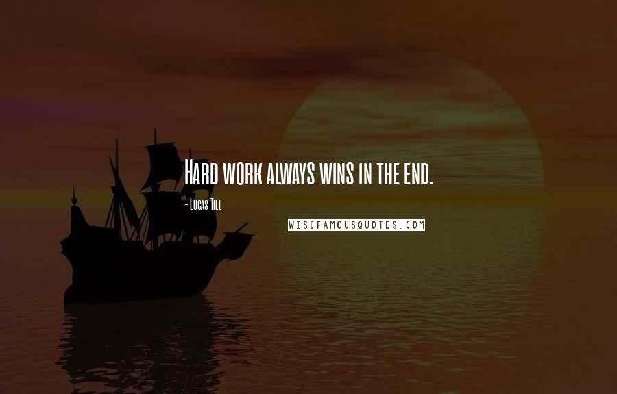 Lucas Till Quotes: Hard work always wins in the end.