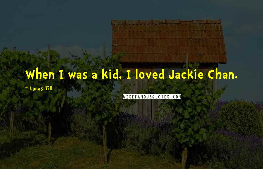 Lucas Till Quotes: When I was a kid, I loved Jackie Chan.