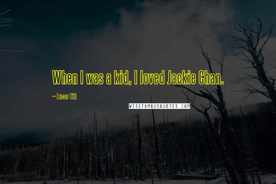Lucas Till Quotes: When I was a kid, I loved Jackie Chan.
