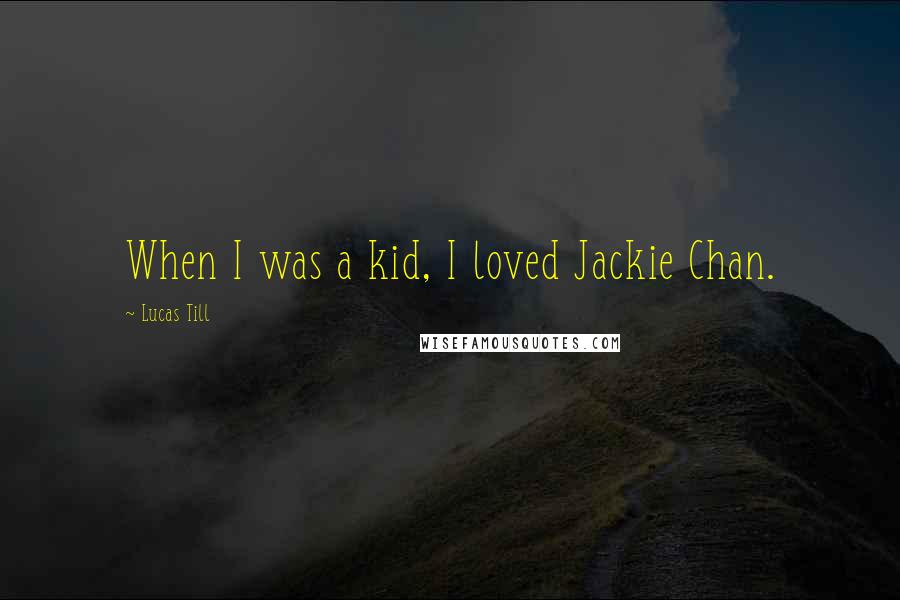 Lucas Till Quotes: When I was a kid, I loved Jackie Chan.