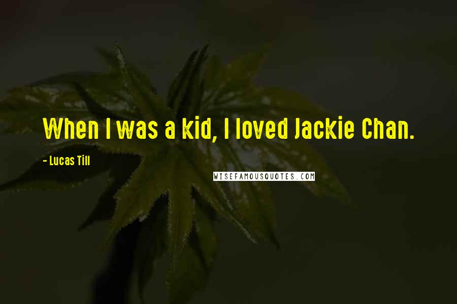 Lucas Till Quotes: When I was a kid, I loved Jackie Chan.