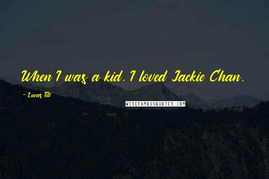 Lucas Till Quotes: When I was a kid, I loved Jackie Chan.