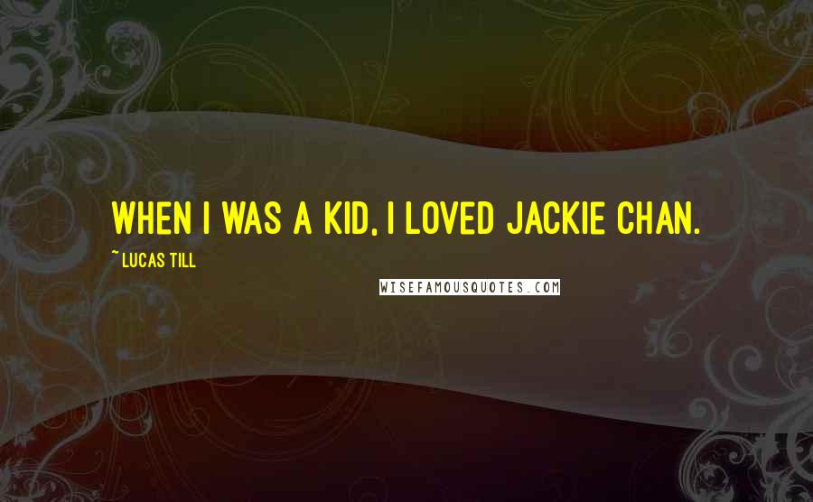 Lucas Till Quotes: When I was a kid, I loved Jackie Chan.