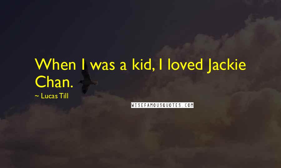 Lucas Till Quotes: When I was a kid, I loved Jackie Chan.