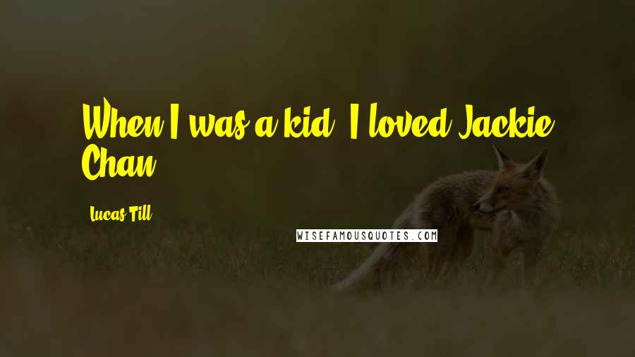 Lucas Till Quotes: When I was a kid, I loved Jackie Chan.