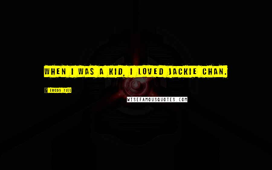 Lucas Till Quotes: When I was a kid, I loved Jackie Chan.