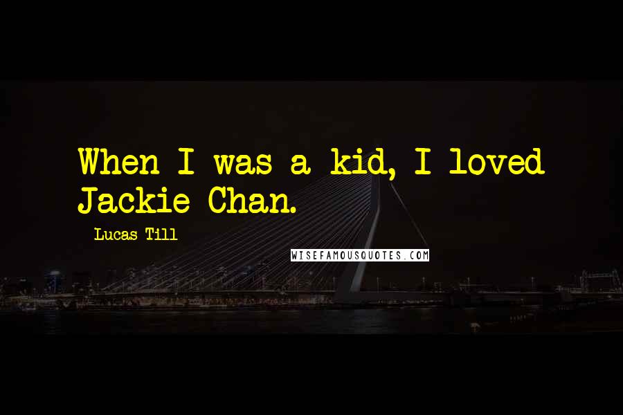 Lucas Till Quotes: When I was a kid, I loved Jackie Chan.