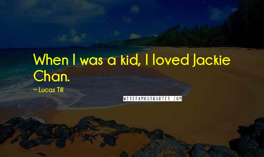 Lucas Till Quotes: When I was a kid, I loved Jackie Chan.