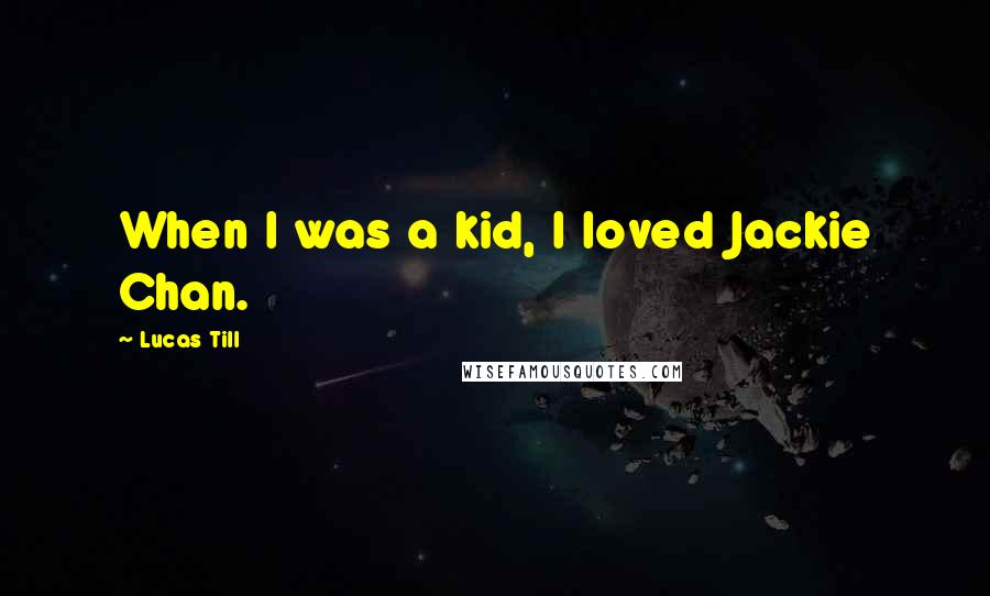 Lucas Till Quotes: When I was a kid, I loved Jackie Chan.