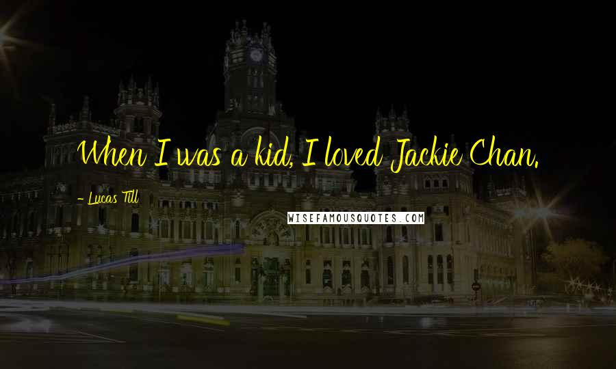 Lucas Till Quotes: When I was a kid, I loved Jackie Chan.