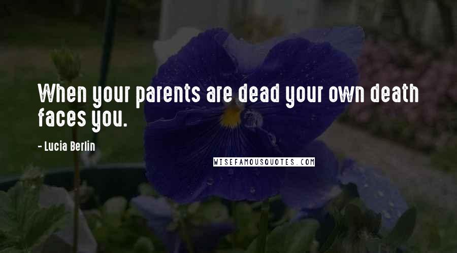 Lucia Berlin Quotes: When your parents are dead your own death faces you.