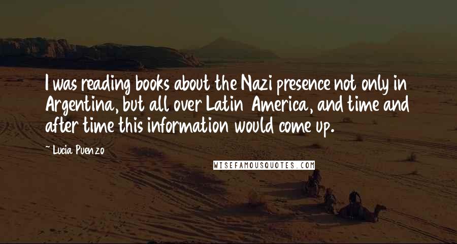 Lucia Puenzo Quotes: I was reading books about the Nazi presence not only in Argentina, but all over Latin America, and time and after time this information would come up.