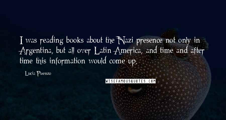 Lucia Puenzo Quotes: I was reading books about the Nazi presence not only in Argentina, but all over Latin America, and time and after time this information would come up.