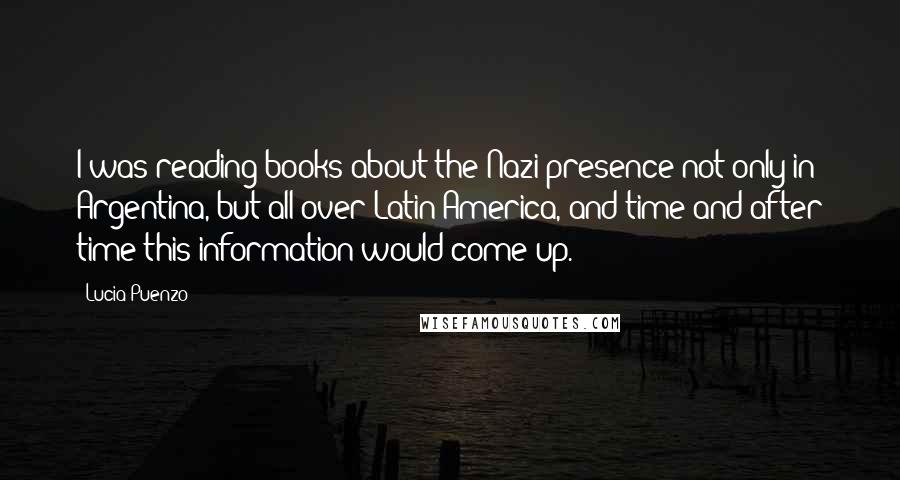 Lucia Puenzo Quotes: I was reading books about the Nazi presence not only in Argentina, but all over Latin America, and time and after time this information would come up.