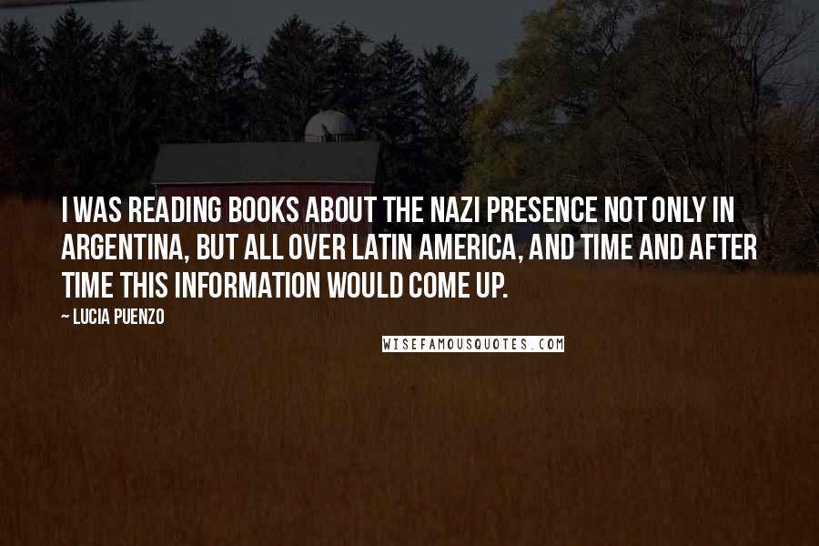 Lucia Puenzo Quotes: I was reading books about the Nazi presence not only in Argentina, but all over Latin America, and time and after time this information would come up.