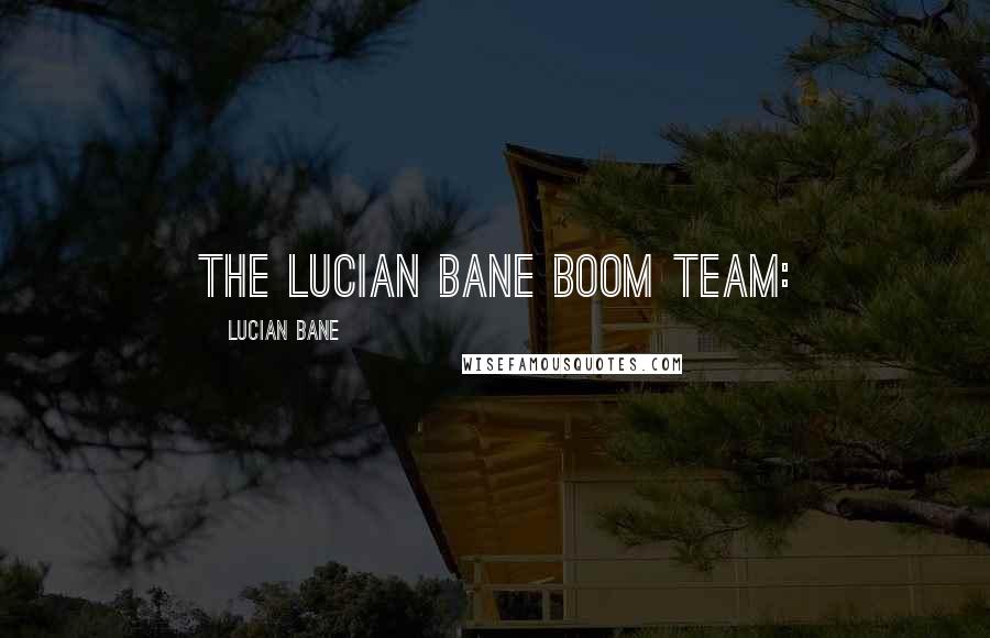 Lucian Bane Quotes: THE LUCIAN BANE BOOM TEAM:
