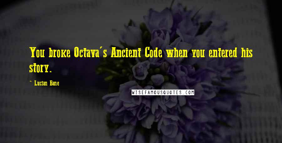 Lucian Bane Quotes: You broke Octava's Ancient Code when you entered his story.