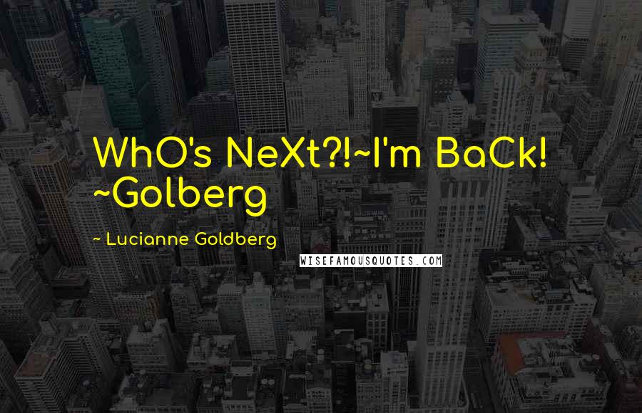 Lucianne Goldberg Quotes: WhO's NeXt?!~I'm BaCk! ~Golberg