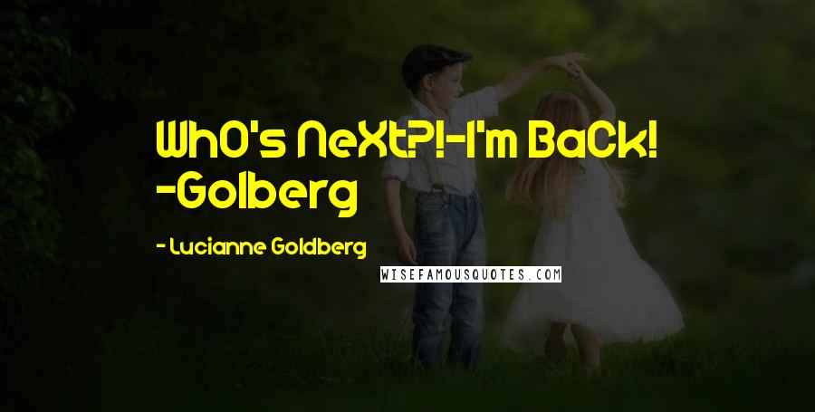 Lucianne Goldberg Quotes: WhO's NeXt?!~I'm BaCk! ~Golberg