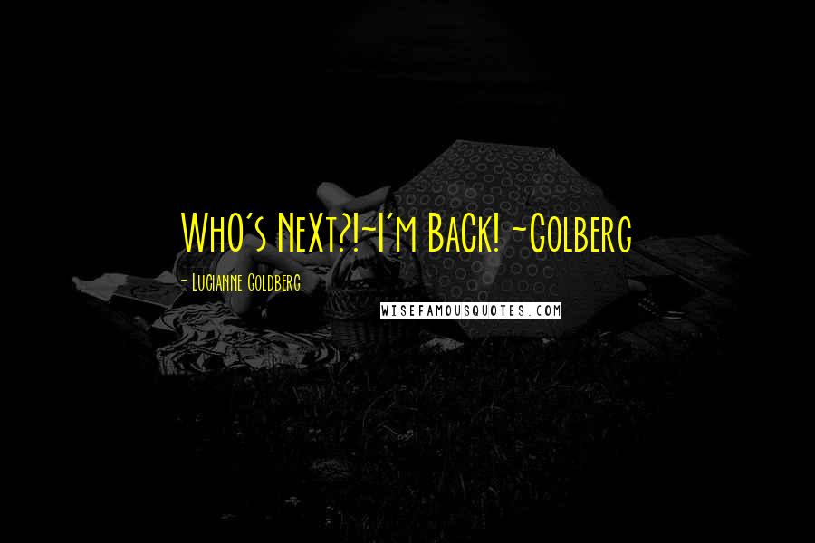 Lucianne Goldberg Quotes: WhO's NeXt?!~I'm BaCk! ~Golberg