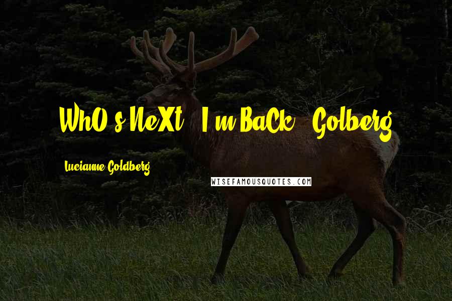 Lucianne Goldberg Quotes: WhO's NeXt?!~I'm BaCk! ~Golberg