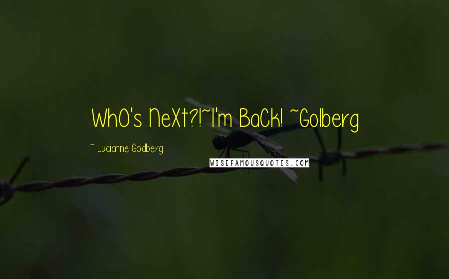 Lucianne Goldberg Quotes: WhO's NeXt?!~I'm BaCk! ~Golberg