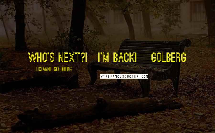 Lucianne Goldberg Quotes: WhO's NeXt?!~I'm BaCk! ~Golberg