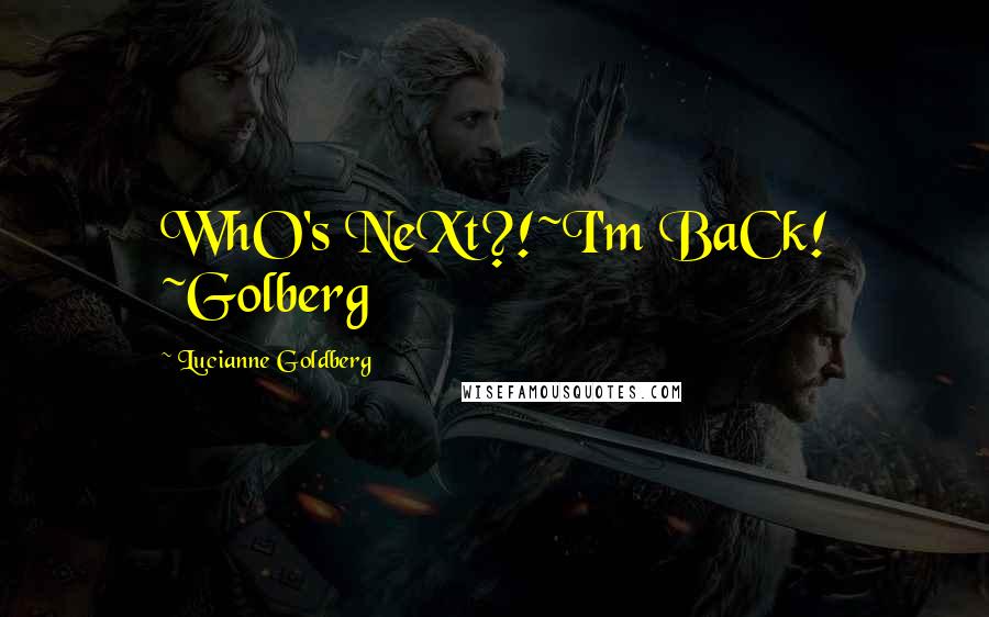 Lucianne Goldberg Quotes: WhO's NeXt?!~I'm BaCk! ~Golberg