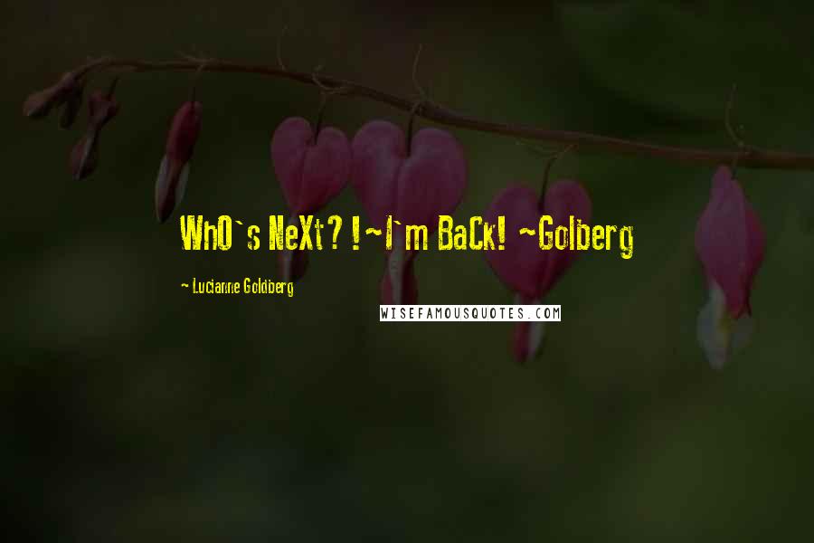 Lucianne Goldberg Quotes: WhO's NeXt?!~I'm BaCk! ~Golberg