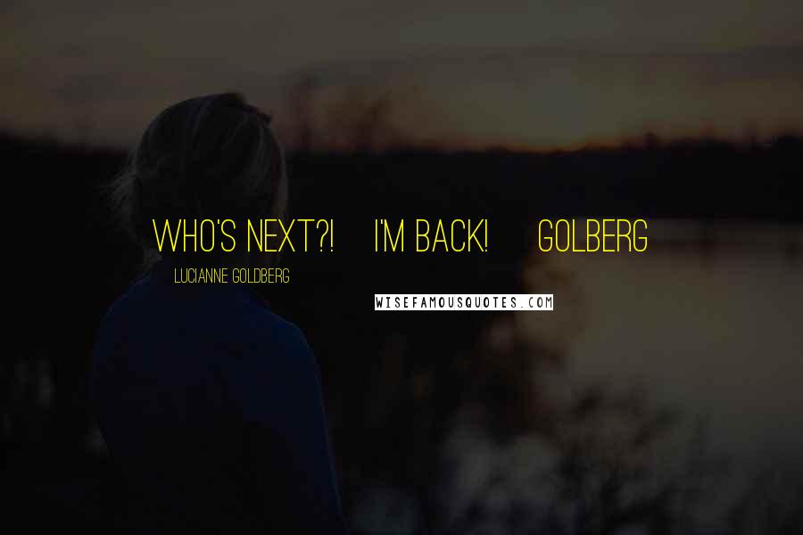 Lucianne Goldberg Quotes: WhO's NeXt?!~I'm BaCk! ~Golberg