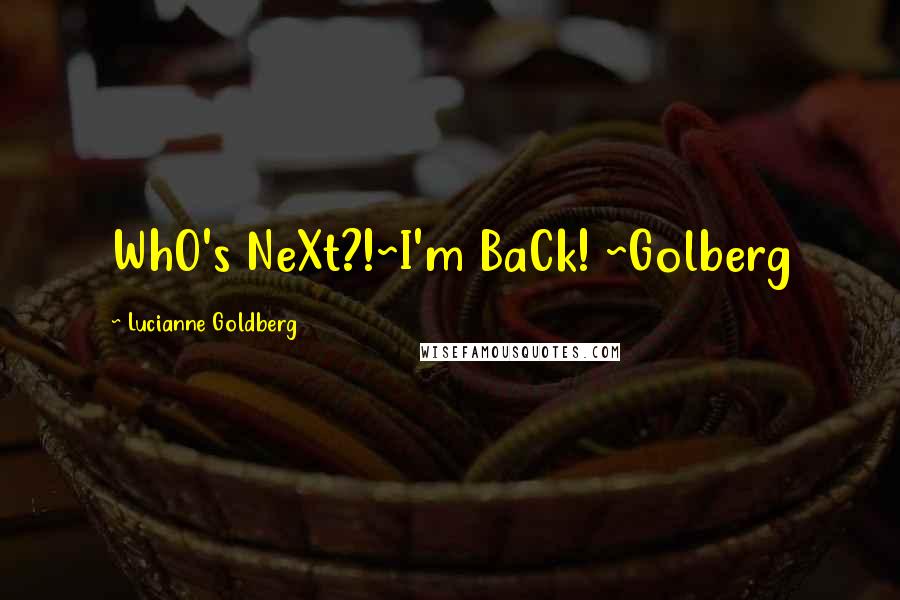 Lucianne Goldberg Quotes: WhO's NeXt?!~I'm BaCk! ~Golberg