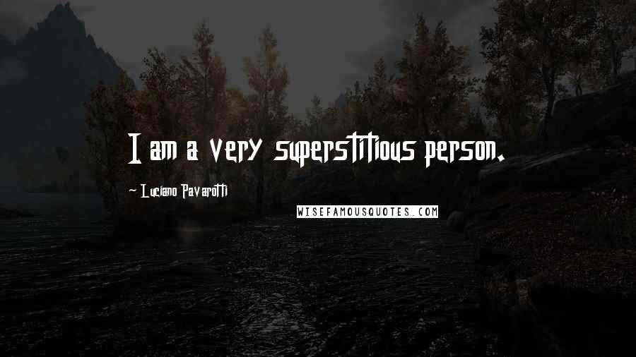 Luciano Pavarotti Quotes: I am a very superstitious person.