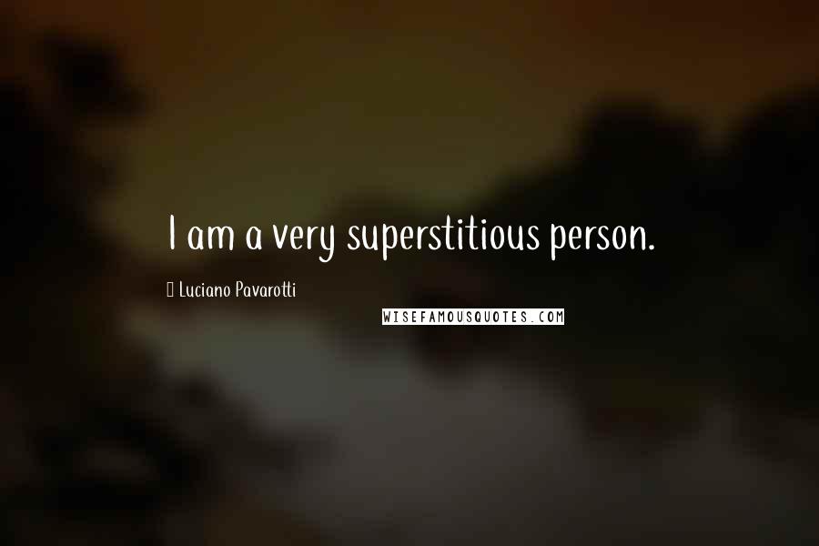 Luciano Pavarotti Quotes: I am a very superstitious person.