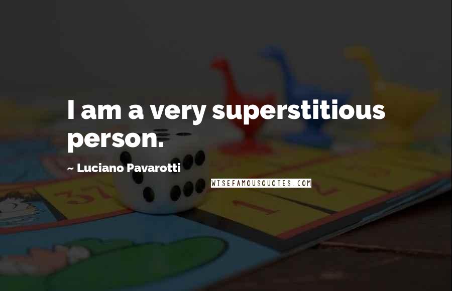 Luciano Pavarotti Quotes: I am a very superstitious person.