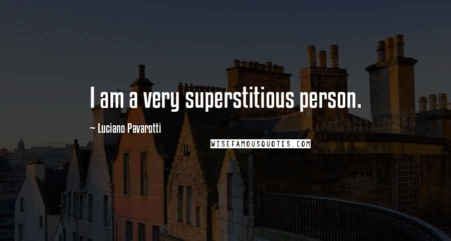 Luciano Pavarotti Quotes: I am a very superstitious person.