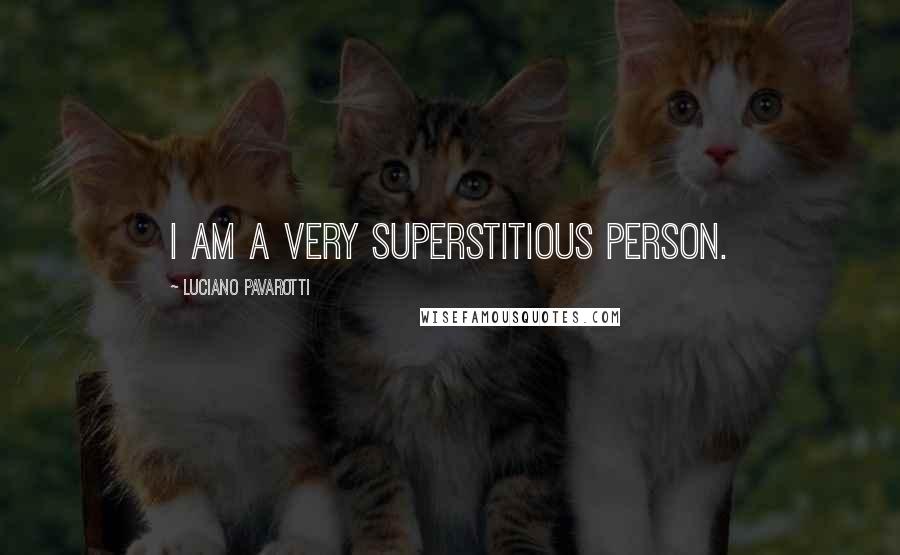 Luciano Pavarotti Quotes: I am a very superstitious person.