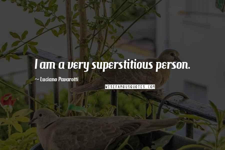 Luciano Pavarotti Quotes: I am a very superstitious person.
