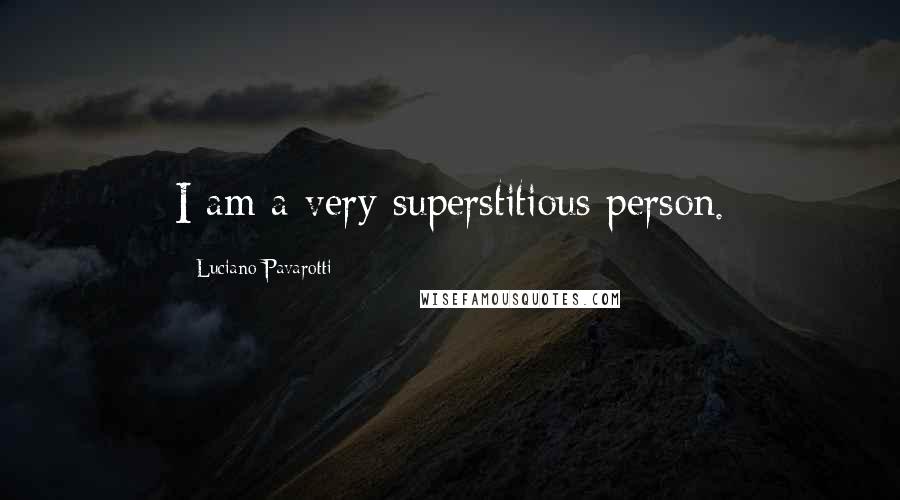 Luciano Pavarotti Quotes: I am a very superstitious person.